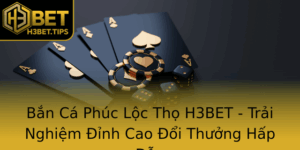 Ban Ca Phuc Loc Tho H3Bet Trai Nghiem Inh Cao Oi Thuong Hap Dan