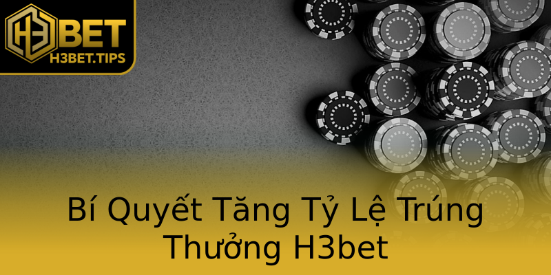Bí Quyết Tăng Tỷ Lệ Trúng Thưởng H3bet Bí Quyết Tăng Tỷ Lệ Trúng Thưởng H3bet