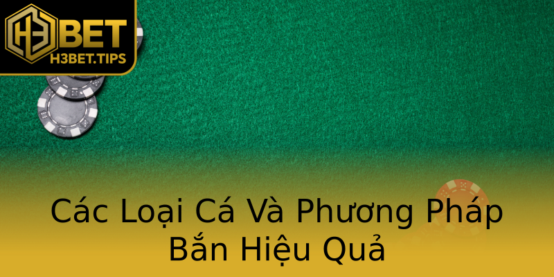 Các Loại Cá Và Phương Pháp Bắn Hiệu Quả Các Loại Cá Và Phương Pháp Bắn Hiệu Quả