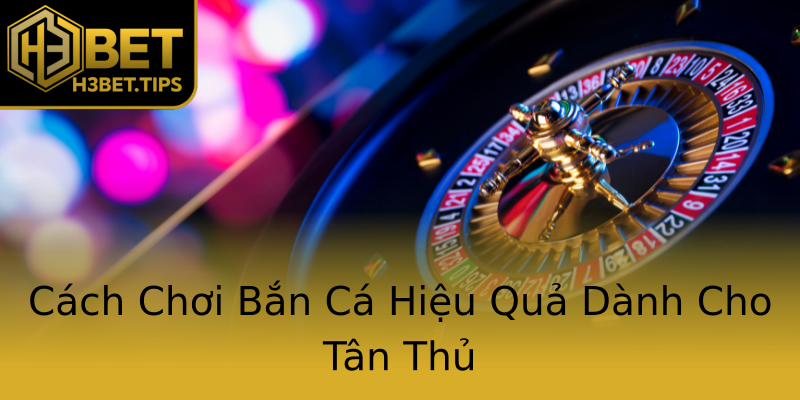 Cách Chơi Bắn Cá Hiệu Quả Dành Cho Tân Thủ Cách Chơi Bắn Cá Hiệu Quả Dành Cho Tân Thủ