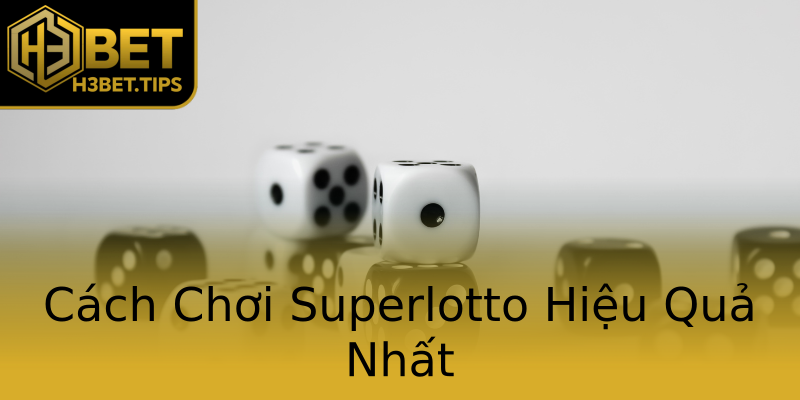 Cách Chơi Superlotto Hiệu Quả Nhất Cách Chơi Superlotto Hiệu Quả Nhất