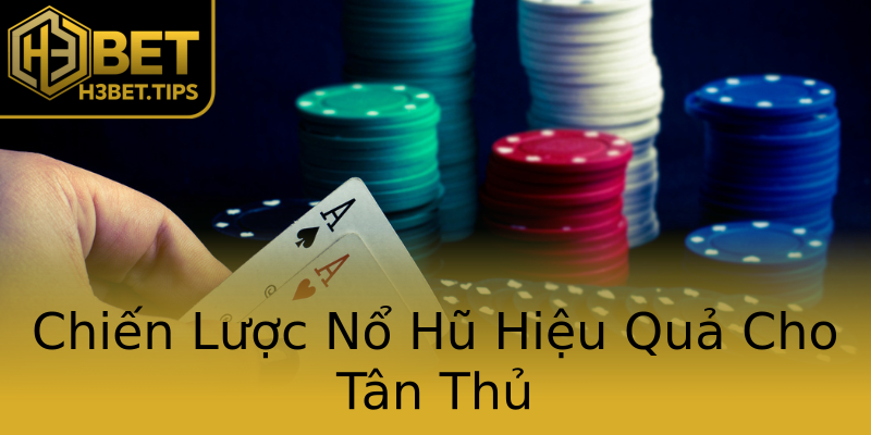 Chiến Lược Nổ Hũ Hiệu Quả Cho Tân Thủ Chiến Lược Nổ Hũ Hiệu Quả Cho Tân Thủ