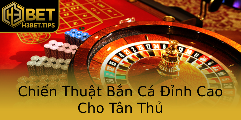 Chiến Thuật Bắn Cá Đỉnh Cao Cho Tân Thủ Chiến Thuật Bắn Cá Đỉnh Cao Cho Tân Thủ