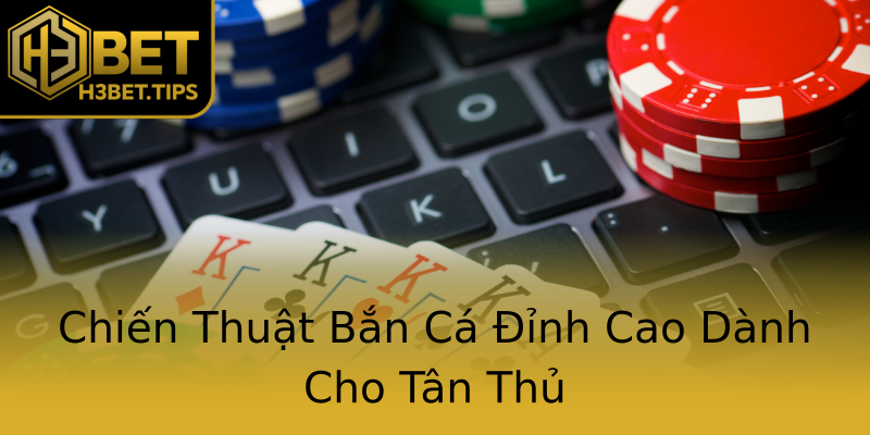 Chiến Thuật Bắn Cá Đỉnh Cao Dành Cho Tân Thủ Chiến Thuật Bắn Cá Đỉnh Cao Dành Cho Tân Thủ