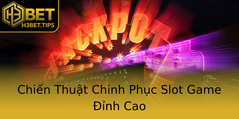 Chiến Thuật Chinh Phục Slot Game Đỉnh Cao Chiến Thuật Chinh Phục Slot Game Đỉnh Cao
