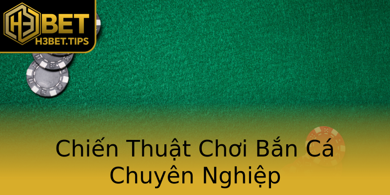 Chiến Thuật Chơi Bắn Cá Chuyên Nghiệp Chiến Thuật Chơi Bắn Cá Chuyên Nghiệp