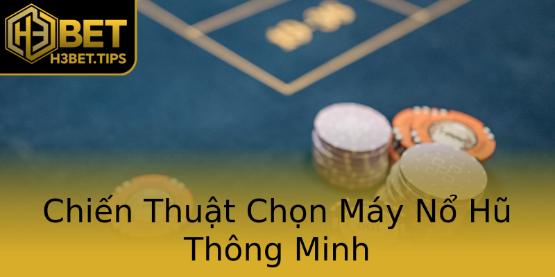 Chiến Thuật Chọn Máy Nổ Hũ Thông Minh Chiến Thuật Chọn Máy Nổ Hũ Thông Minh