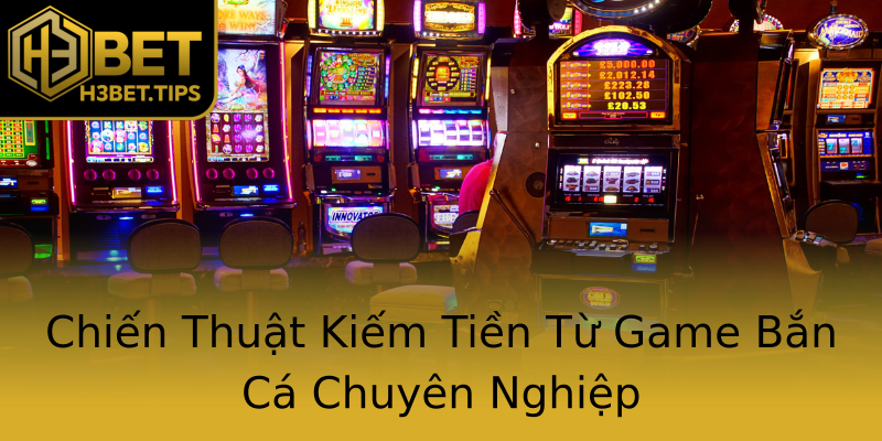 Chiến Thuật Kiếm Tiền Từ Game Bắn Cá Chuyên Nghiệp Chiến Thuật Kiếm Tiền Từ Game Bắn Cá Chuyên Nghiệp