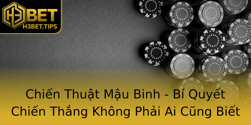 Chiến Thuật Mậu Binh - Bí Quyết Chiến Thắng Không Phải Ai Cũng Biết Chiến Thuật Mậu Binh - Bí Quyết Chiến Thắng Không Phải Ai Cũng Biết