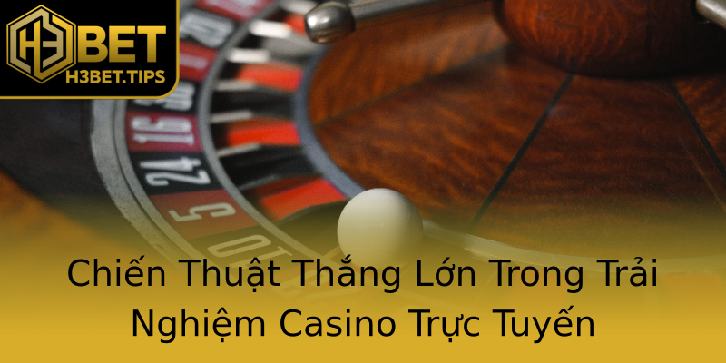 Chiến Thuật Thắng Lớn Trong Trải Nghiệm Casino Trực Tuyến Chiến Thuật Thắng Lớn Trong Trải Nghiệm Casino Trực Tuyến