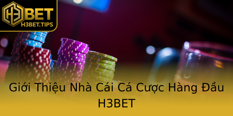 Giới Thiệu Nhà Cái Cá Cược Hàng Đầu H3BET Giới Thiệu Nhà Cái Cá Cược Hàng Đầu H3BET