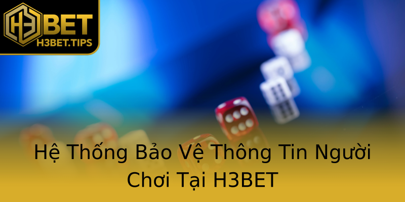 Hệ Thống Bảo Vệ Thông Tin Người Chơi Tại H3BET Hệ Thống Bảo Vệ Thông Tin Người Chơi Tại H3BET