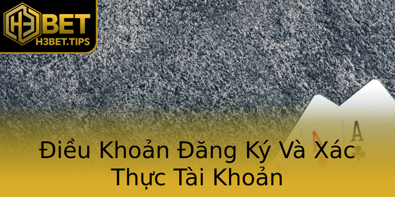 Điều Khoản Đăng Ký Và Xác Thực Tài Khoản Điều Khoản Đăng Ký Và Xác Thực Tài Khoản