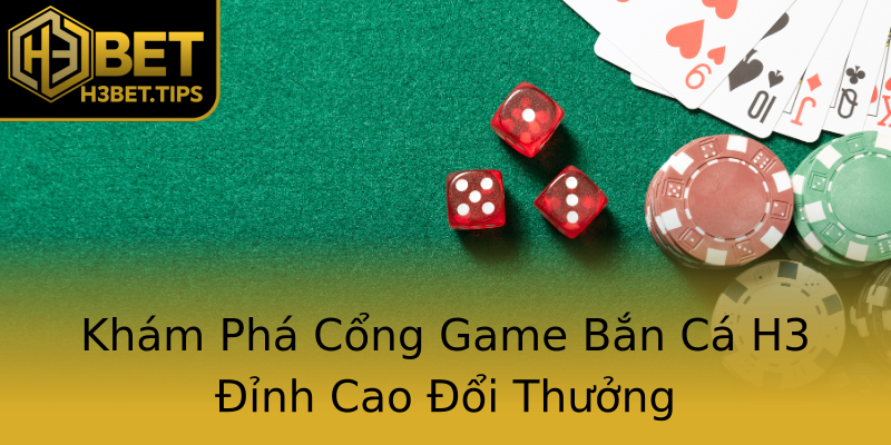 Khám Phá Cổng Game Bắn Cá H3 Đỉnh Cao Đổi Thưởng Khám Phá Cổng Game Bắn Cá H3 Đỉnh Cao Đổi Thưởng