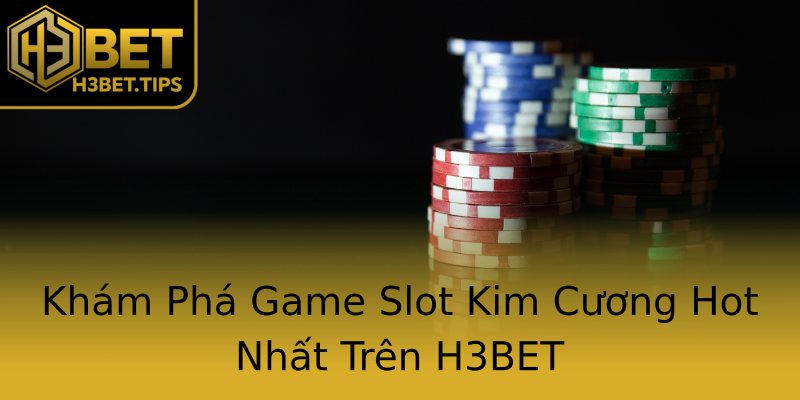 Khám Phá Game Slot Kim Cương Hot Nhất Trên H3BET Khám Phá Game Slot Kim Cương Hot Nhất Trên H3BET