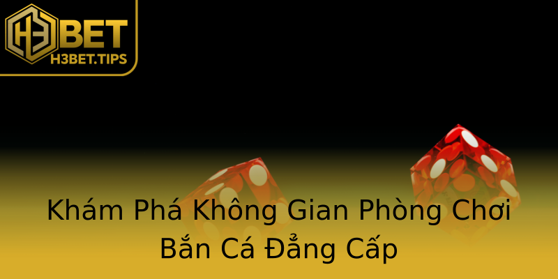 Khám Phá Không Gian Phòng Chơi Bắn Cá Đẳng Cấp Khám Phá Không Gian Phòng Chơi Bắn Cá Đẳng Cấp