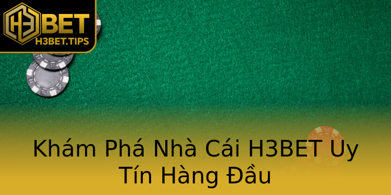 Khám Phá Nhà Cái H3BET Uy Tín Hàng Đầu Khám Phá Nhà Cái H3BET Uy Tín Hàng Đầu