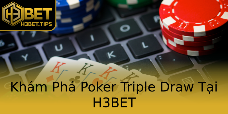 Khám Phá Poker Triple Draw Tại H3BET Khám Phá Poker Triple Draw Tại H3BET