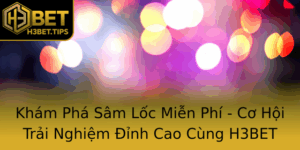 Kham Pha Sam Loc Mien Phi Co Hoi Trai Nghiem Inh Cao Cung H3Bet