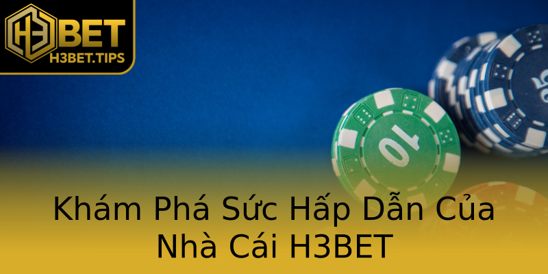 Khám Phá Sức Hấp Dẫn Của Nhà Cái H3BET Khám Phá Sức Hấp Dẫn Của Nhà Cái H3BET