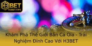 Kham Pha The Gioi Ban Ca Ola Trai Nghiem Inh Cao Voi H3Bet
