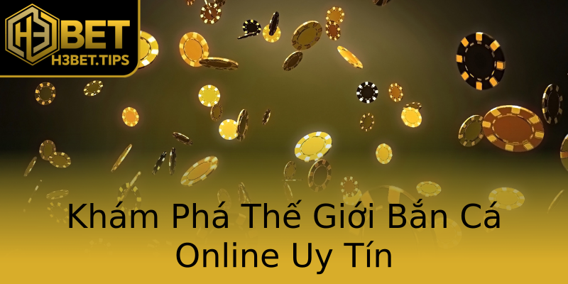 Khám Phá Thế Giới Bắn Cá Online Uy Tín Khám Phá Thế Giới Bắn Cá Online Uy Tín