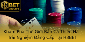 Kham Pha The Gioi Ban Ca Thien Ha Trai Nghiem Ang Cap Tai H3Bet