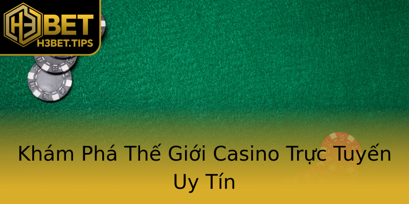 Khám Phá Thế Giới Casino Trực Tuyến Uy Tín Khám Phá Thế Giới Casino Trực Tuyến Uy Tín