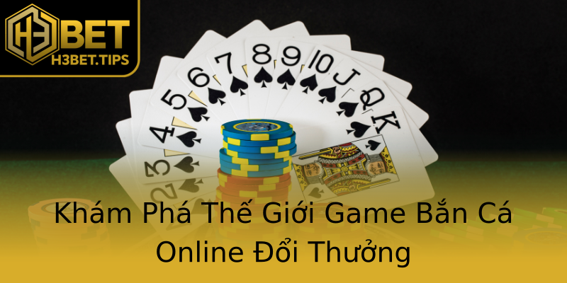 Khám Phá Thế Giới Game Bắn Cá Online Đổi Thưởng Khám Phá Thế Giới Game Bắn Cá Online Đổi Thưởng
