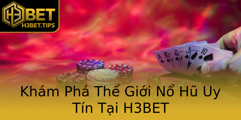 Khám Phá Thế Giới Nổ Hũ Uy Tín Tại H3BET Khám Phá Thế Giới Nổ Hũ Uy Tín Tại H3BET