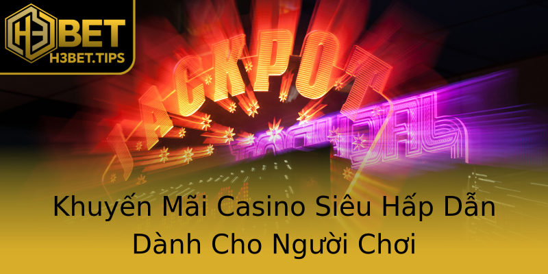 Khuyến Mãi Casino Siêu Hấp Dẫn Dành Cho Người Chơi Khuyến Mãi Casino Siêu Hấp Dẫn Dành Cho Người Chơi