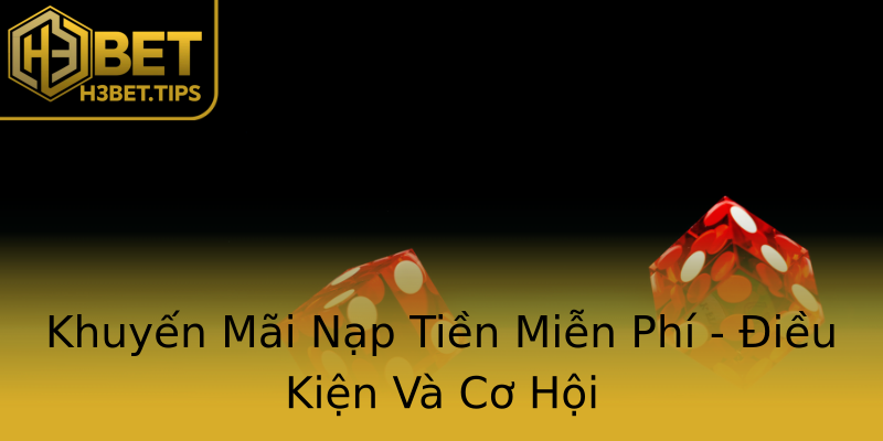 Khuyến Mãi Nạp Tiền Miễn Phí - Điều Kiện Và Cơ Hội Khuyến Mãi Nạp Tiền Miễn Phí - Điều Kiện Và Cơ Hội