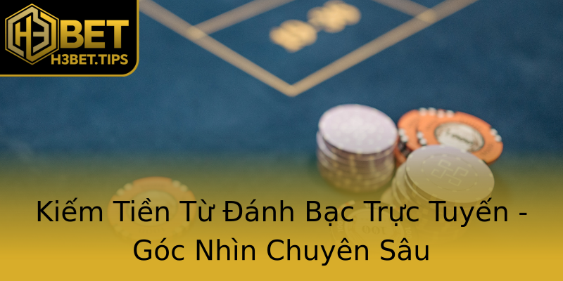 Kiếm Tiền Từ Đánh Bạc Trực Tuyến - Góc Nhìn Chuyên Sâu Kiếm Tiền Từ Đánh Bạc Trực Tuyến - Góc Nhìn Chuyên Sâu