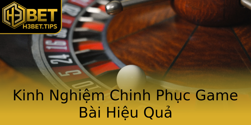 Kinh Nghiệm Chinh Phục Game Bài Hiệu Quả Kinh Nghiệm Chinh Phục Game Bài Hiệu Quả