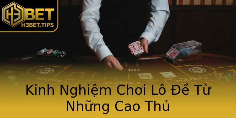 Kinh Nghiệm Chơi Lô Đề Từ Những Cao Thủ Kinh Nghiệm Chơi Lô Đề Từ Những Cao Thủ