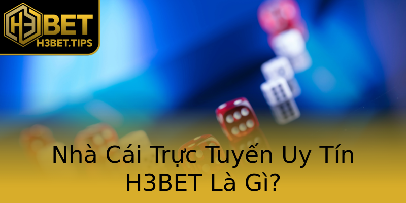 Nhà Cái Trực Tuyến Uy Tín H3BET Là Gì? Nhà Cái Trực Tuyến Uy Tín H3BET Là Gì?