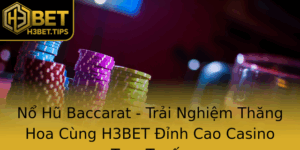 No Hu Baccarat Trai Nghiem Thang Hoa Cung H3Bet Inh Cao Casino Truc Tuyen