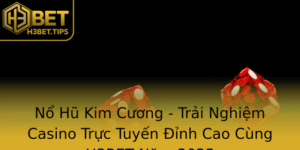 No Hu Kim Cuong Trai Nghiem Casino Truc Tuyen Inh Cao Cung H3Bet Nam 2025