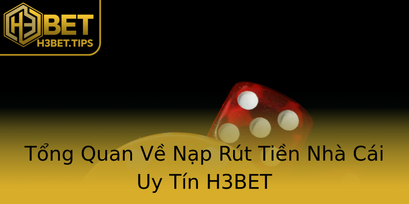 Tổng Quan Về Nạp Rút Tiền Nhà Cái Uy Tín H3BET Tổng Quan Về Nạp Rút Tiền Nhà Cái Uy Tín H3BET