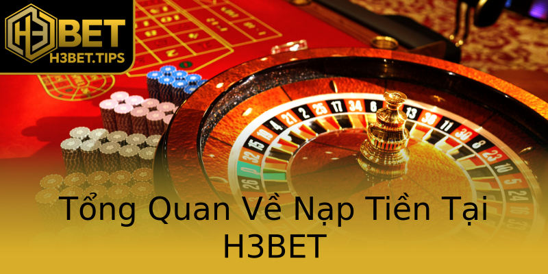 Tổng Quan Về Nạp Tiền Tại H3BET Tổng Quan Về Nạp Tiền Tại H3BET