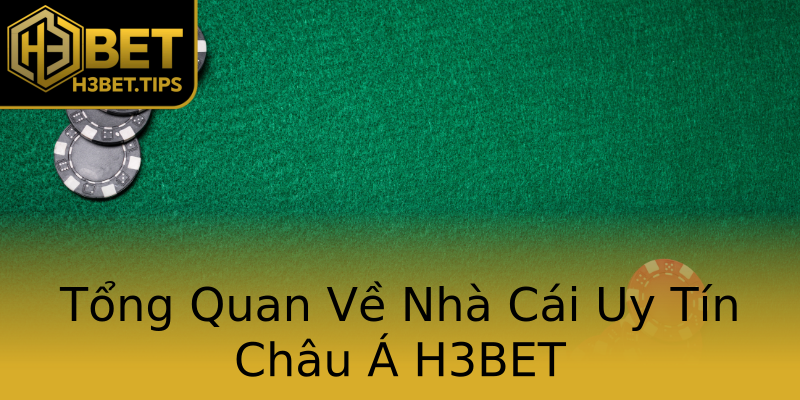 Tổng Quan Về Nhà Cái Uy Tín Châu Á H3BET Tổng Quan Về Nhà Cái Uy Tín Châu Á H3BET