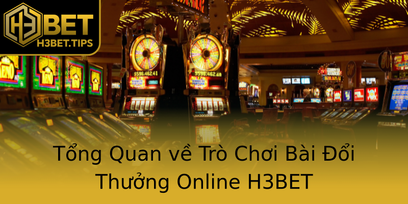 Tổng Quan về Trò Chơi Bài Đổi Thưởng Online H3BET Tổng Quan về Trò Chơi Bài Đổi Thưởng Online H3BET